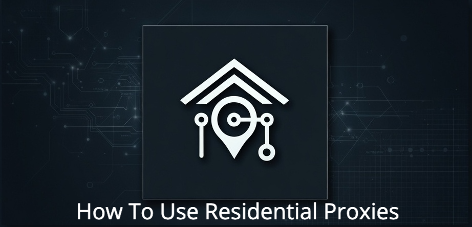 How to Use Residential Proxies
